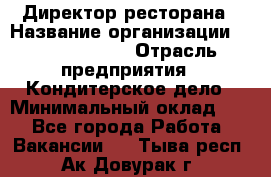 Директор ресторана › Название организации ­ Burger King › Отрасль предприятия ­ Кондитерское дело › Минимальный оклад ­ 1 - Все города Работа » Вакансии   . Тыва респ.,Ак-Довурак г.